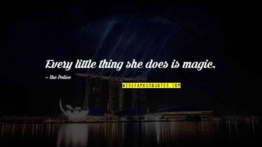 Love Is Magic Quotes By The Police: Every little thing she does is magic.
