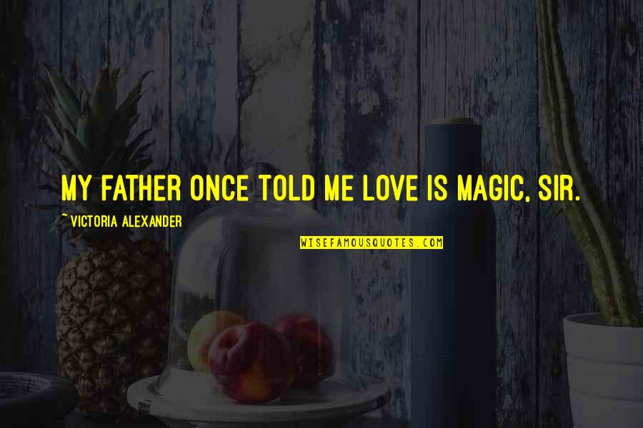 Love Is Magic Quotes By Victoria Alexander: My father once told me love is magic,