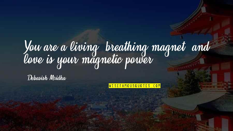 Love Is Magnetic Quotes By Debasish Mridha: You are a living, breathing magnet, and love
