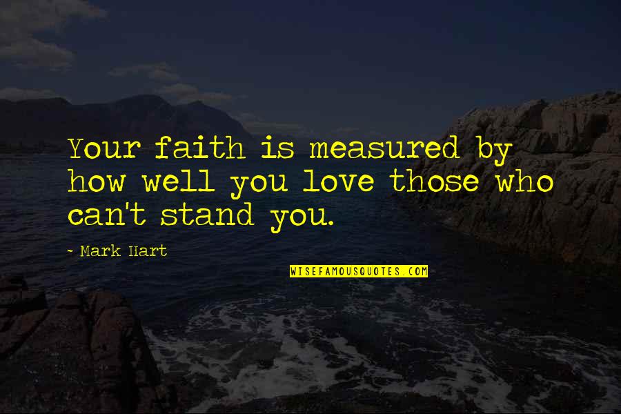 Love Is Measured By Quotes By Mark Hart: Your faith is measured by how well you
