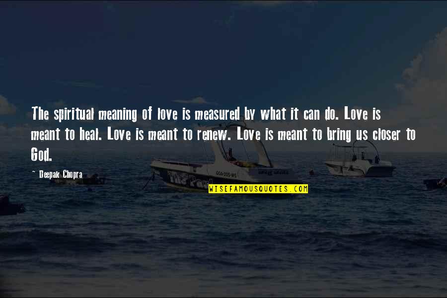 Love Is Measured Quotes By Deepak Chopra: The spiritual meaning of love is measured by