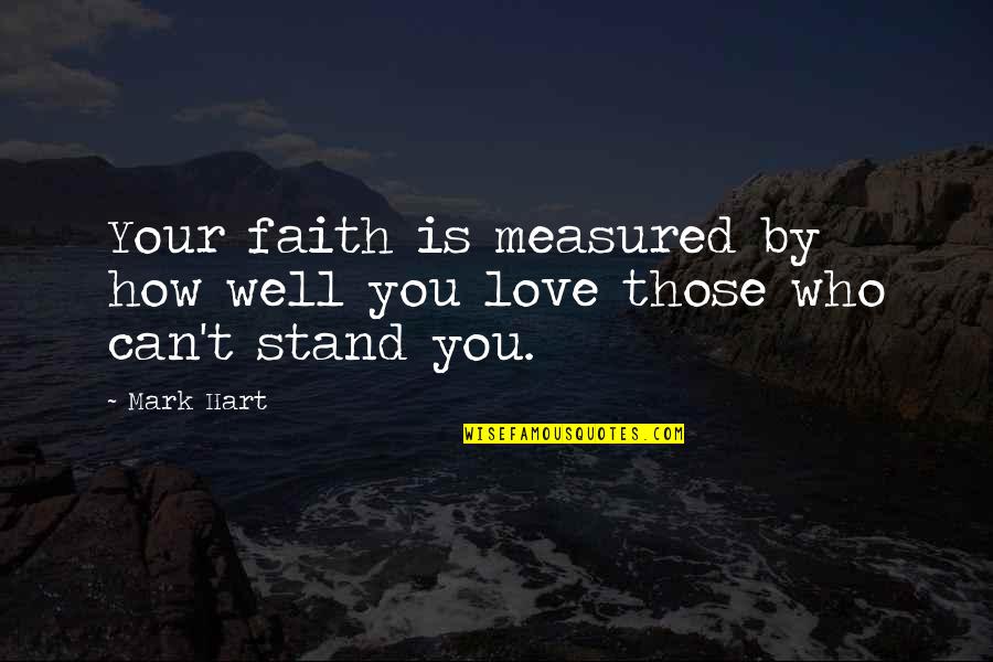 Love Is Measured Quotes By Mark Hart: Your faith is measured by how well you