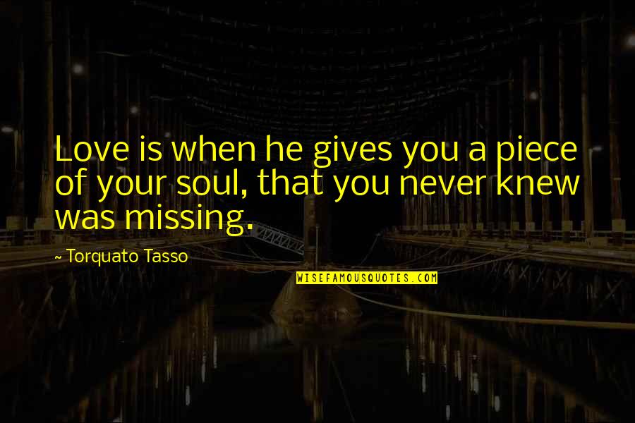 Love Is Missing You Quotes By Torquato Tasso: Love is when he gives you a piece