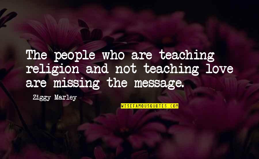 Love Is Missing You Quotes By Ziggy Marley: The people who are teaching religion and not