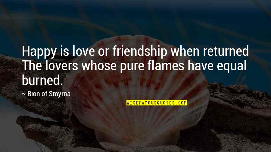 Love Is More Than Friendship Quotes By Bion Of Smyrna: Happy is love or friendship when returned The Love Is More Than Friendship Quotes By Bion Of Smyrna: Happy is love or friendship when returned The