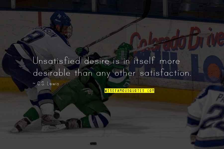 Love Is More Than Friendship Quotes By C.S. Lewis: Unsatisfied desire is in itself more desirable than