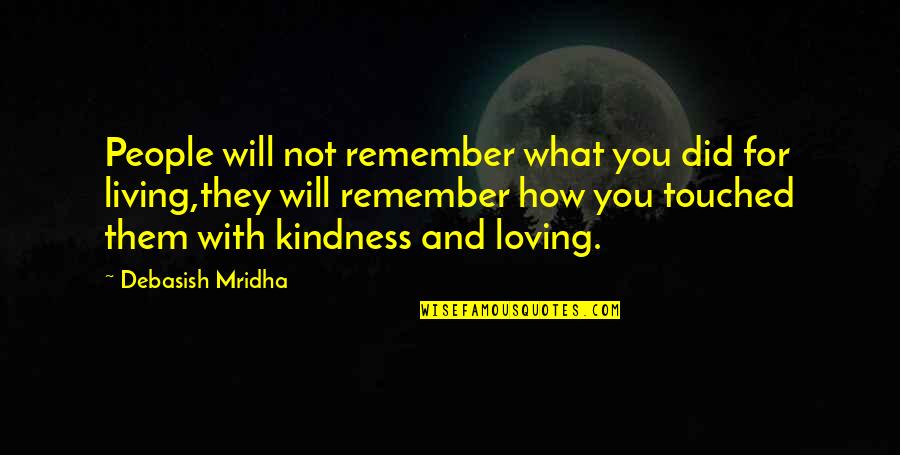 Love Is More Than Friendship Quotes By Debasish Mridha: People will not remember what you did for Love Is More Than Friendship Quotes By Debasish Mridha: People will not remember what you did for