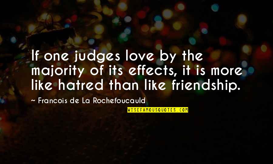 Love Is More Than Friendship Quotes By Francois De La Rochefoucauld: If one judges love by the majority of Love Is More Than Friendship Quotes By Francois De La Rochefoucauld: If one judges love by the majority of