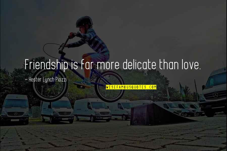 Love Is More Than Friendship Quotes By Hester Lynch Piozzi: Friendship is far more delicate than love. Love Is More Than Friendship Quotes By Hester Lynch Piozzi: Friendship is far more delicate than love.
