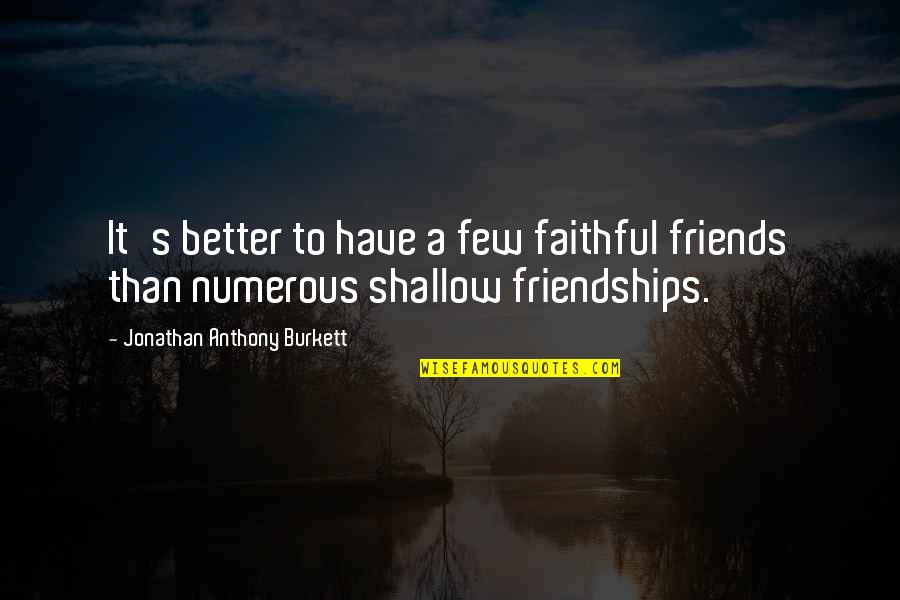 Love Is More Than Friendship Quotes By Jonathan Anthony Burkett: It's better to have a few faithful friends Love Is More Than Friendship Quotes By Jonathan Anthony Burkett: It's better to have a few faithful friends