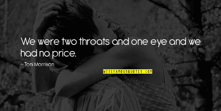 Love Is More Than Friendship Quotes By Toni Morrison: We were two throats and one eye and Love Is More Than Friendship Quotes By Toni Morrison: We were two throats and one eye and