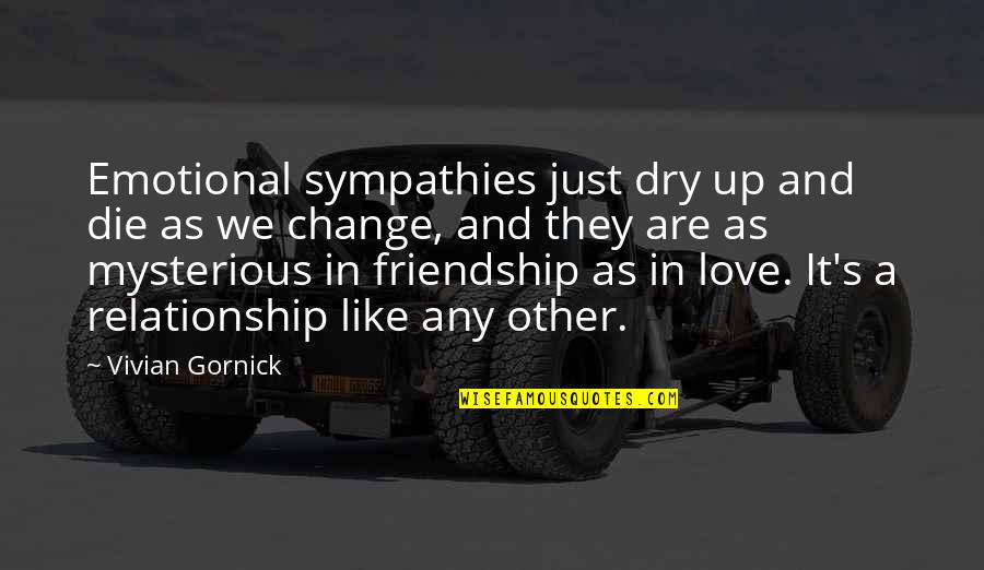 Love Is More Than Friendship Quotes By Vivian Gornick: Emotional sympathies just dry up and die as Love Is More Than Friendship Quotes By Vivian Gornick: Emotional sympathies just dry up and die as