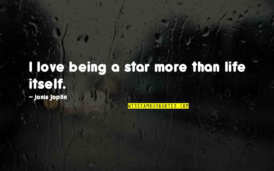 Love Is More Than Quotes By Janis Joplin: I love being a star more than life Love Is More Than Quotes By Janis Joplin: I love being a star more than life