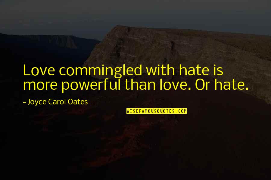 Love Is More Than Quotes By Joyce Carol Oates: Love commingled with hate is more powerful than Love Is More Than Quotes By Joyce Carol Oates: Love commingled with hate is more powerful than