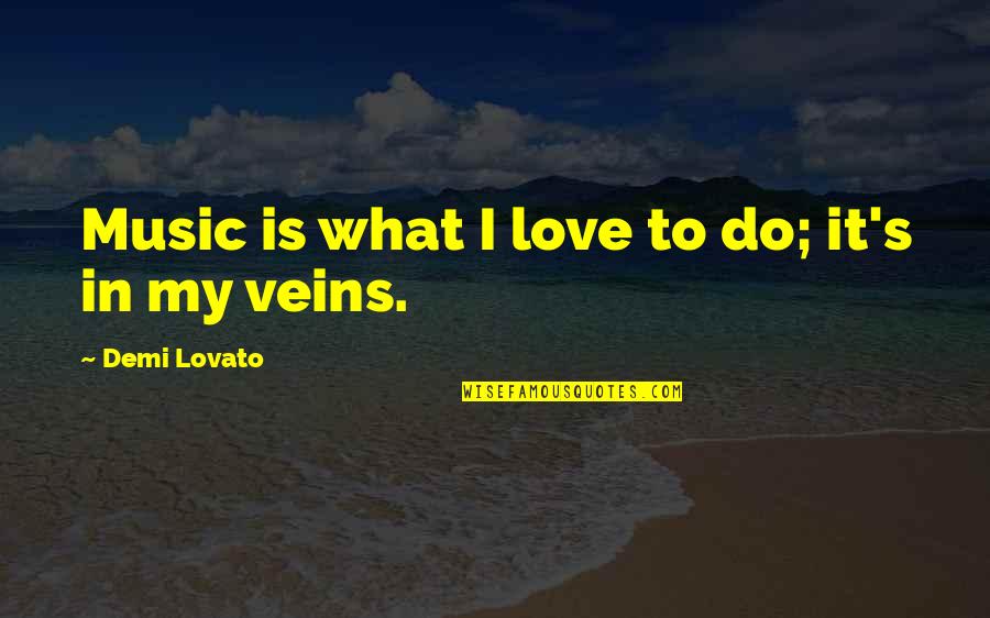 Love Is Music Quotes By Demi Lovato: Music is what I love to do; it's