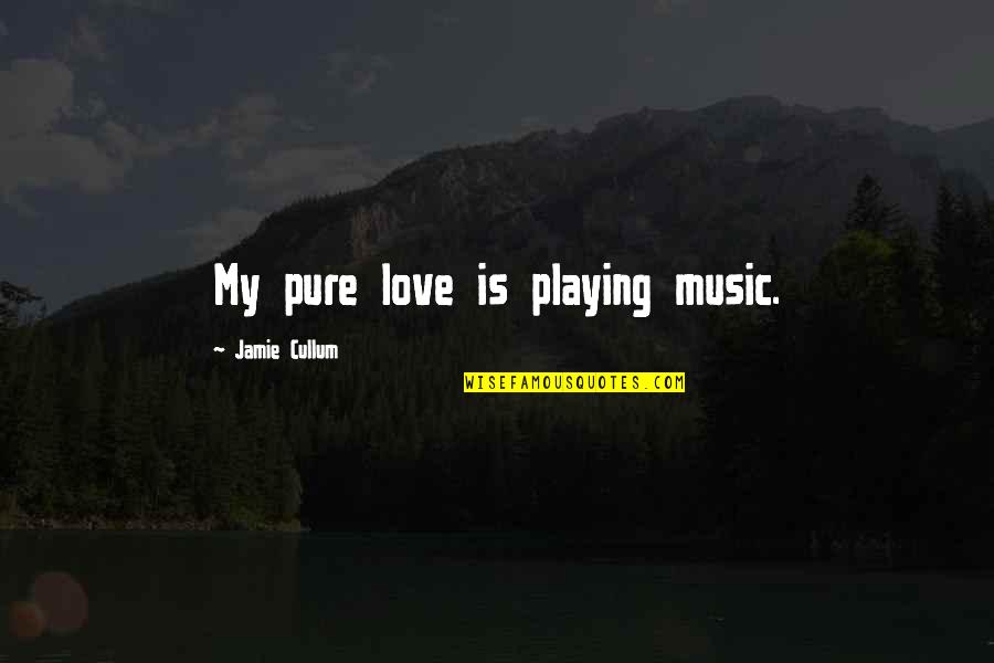 Love Is Music Quotes By Jamie Cullum: My pure love is playing music.