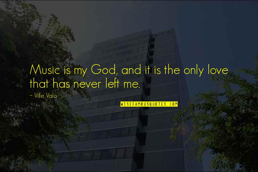 Love Is Music Quotes By Ville Valo: Music is my God, and it is the
