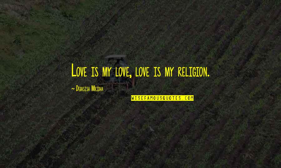 Love Is My Religion Quotes By Debasish Mridha: Love is my love, love is my religion.