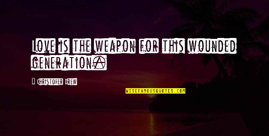 Love Is My Weapon Quotes By Christofer Drew: Love is the weapon for this wounded generation.