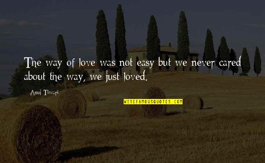 Love Is Never Easy Quotes By Anuj Tiwari: The way of love was not easy but