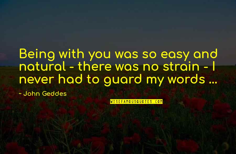 Love Is Never Easy Quotes By John Geddes: Being with you was so easy and natural
