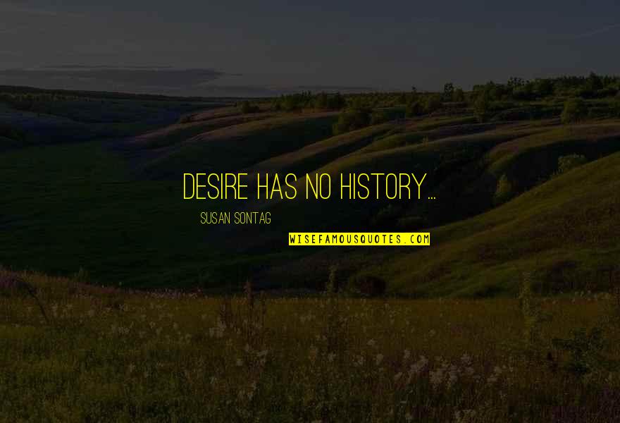 Love Is Never Easy Quotes By Susan Sontag: Desire has no history...