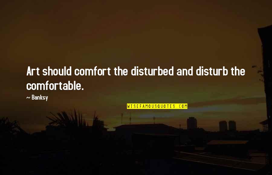 Love Is Never Wrong Quote Quotes By Banksy: Art should comfort the disturbed and disturb the