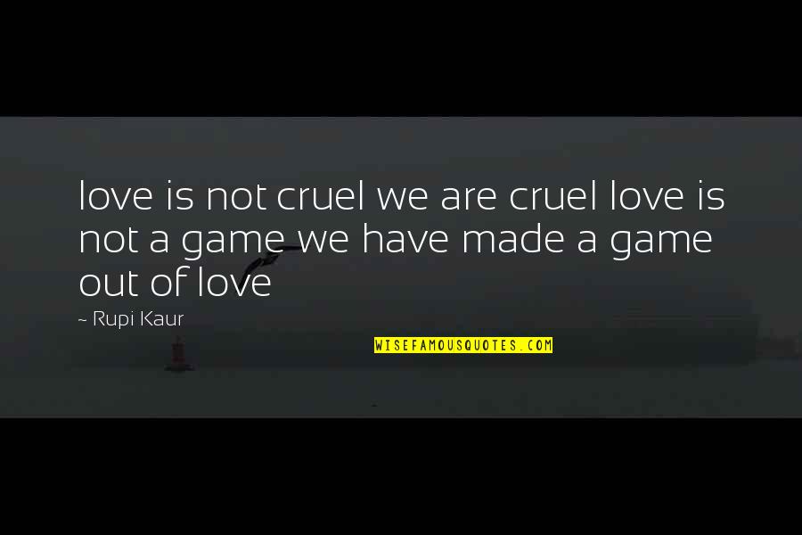 Love Is Not A Game Quotes By Rupi Kaur: love is not cruel we are cruel love