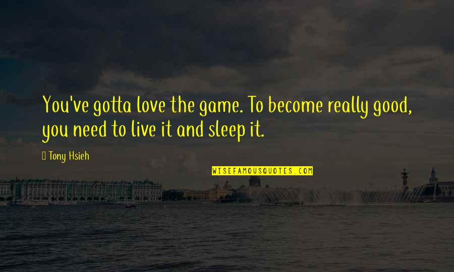 Love Is Not A Game Quotes By Tony Hsieh: You've gotta love the game. To become really