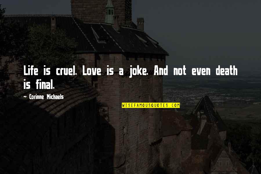 Love Is Not A Joke Quotes By Corinne Michaels: Life is cruel. Love is a joke. And Love Is Not A Joke Quotes By Corinne Michaels: Life is cruel. Love is a joke. And