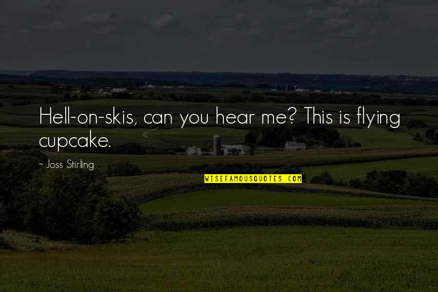 Love Is Not A Joke Quotes By Joss Stirling: Hell-on-skis, can you hear me? This is flying Love Is Not A Joke Quotes By Joss Stirling: Hell-on-skis, can you hear me? This is flying