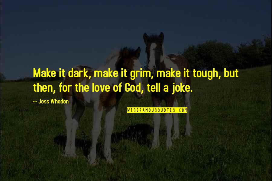 Love Is Not A Joke Quotes By Joss Whedon: Make it dark, make it grim, make it Love Is Not A Joke Quotes By Joss Whedon: Make it dark, make it grim, make it