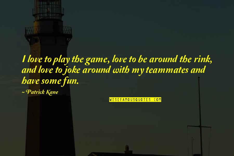 Love Is Not A Joke Quotes By Patrick Kane: I love to play the game, love to Love Is Not A Joke Quotes By Patrick Kane: I love to play the game, love to