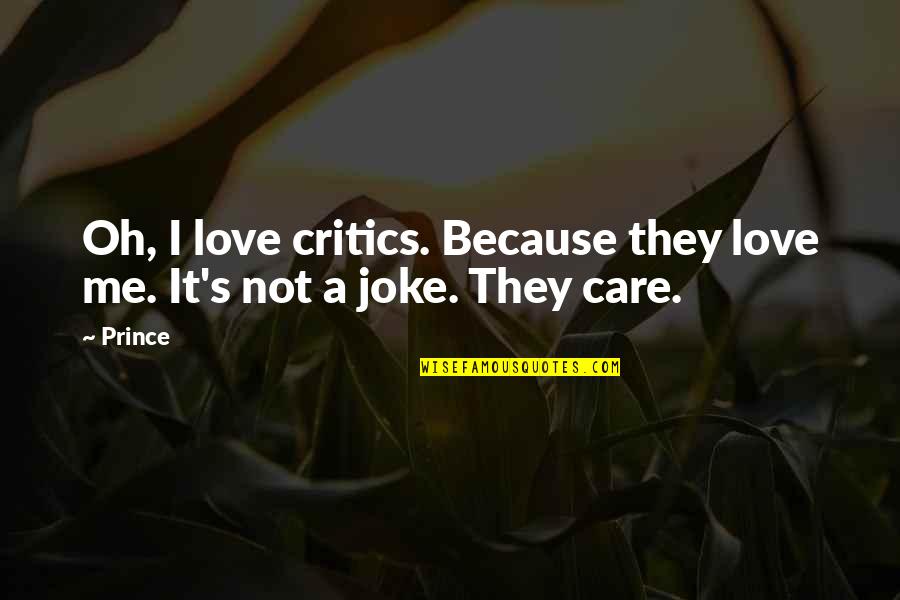 Love Is Not A Joke Quotes By Prince: Oh, I love critics. Because they love me.