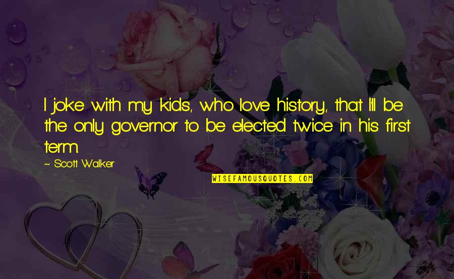 Love Is Not A Joke Quotes By Scott Walker: I joke with my kids, who love history, Love Is Not A Joke Quotes By Scott Walker: I joke with my kids, who love history,