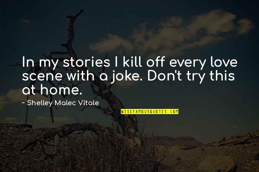 Love Is Not A Joke Quotes By Shelley Malec Vitale: In my stories I kill off every love Love Is Not A Joke Quotes By Shelley Malec Vitale: In my stories I kill off every love