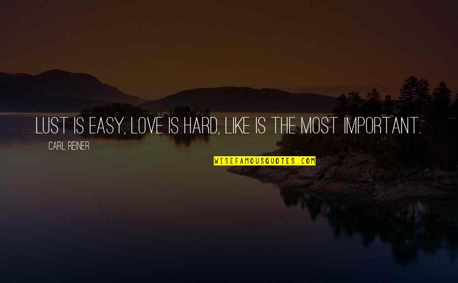 Love Is Not A Lust Quotes By Carl Reiner: Lust is easy, Love is hard, Like is Love Is Not A Lust Quotes By Carl Reiner: Lust is easy, Love is hard, Like is
