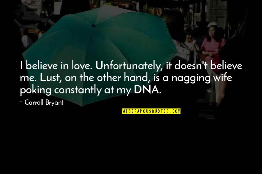 Love Is Not A Lust Quotes By Carroll Bryant: I believe in love. Unfortunately, it doesn't believe Love Is Not A Lust Quotes By Carroll Bryant: I believe in love. Unfortunately, it doesn't believe