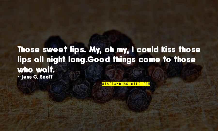 Love Is Not A Lust Quotes By Jess C. Scott: Those sweet lips. My, oh my, I could Love Is Not A Lust Quotes By Jess C. Scott: Those sweet lips. My, oh my, I could