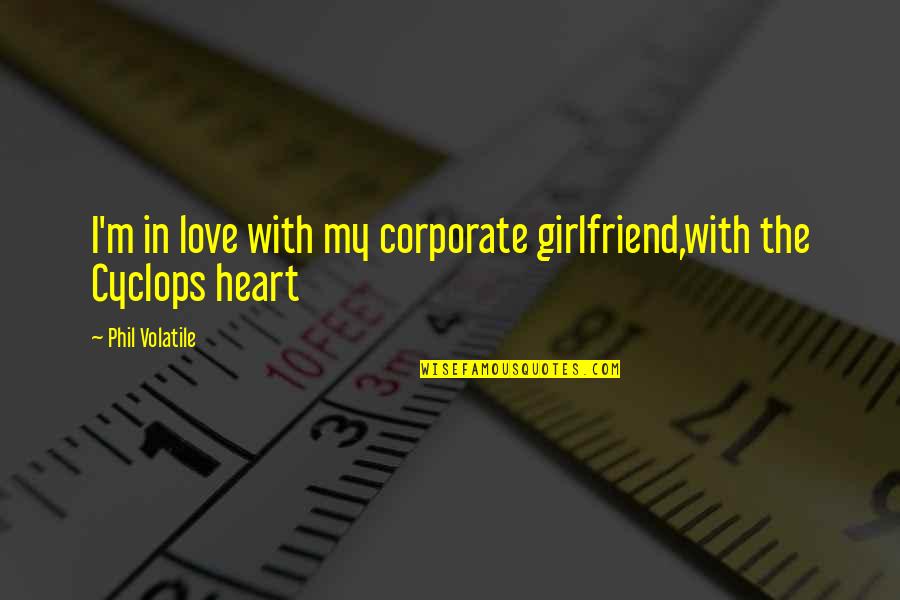 Love Is Not A Lust Quotes By Phil Volatile: I'm in love with my corporate girlfriend,with the Love Is Not A Lust Quotes By Phil Volatile: I'm in love with my corporate girlfriend,with the