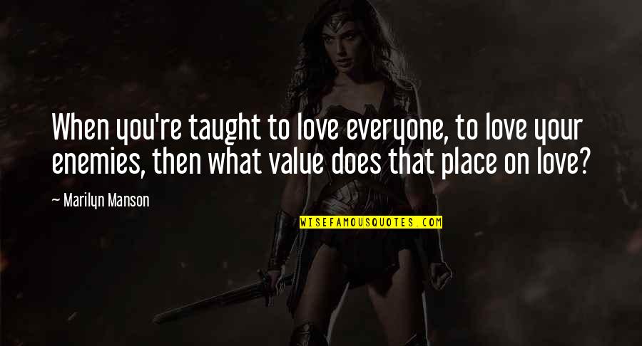 Love Is Not A Place Quotes By Marilyn Manson: When you're taught to love everyone, to love