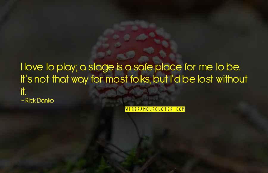 Love Is Not A Play Quotes By Rick Danko: I love to play; a stage is a