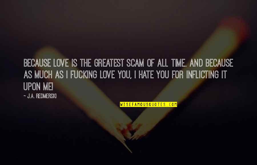 Love Is Not A Scam Quotes By J.A. Redmerski: Because love is the greatest scam of all Love Is Not A Scam Quotes By J.A. Redmerski: Because love is the greatest scam of all