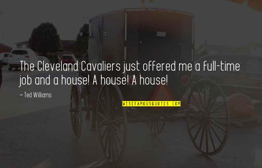 Love Is Not A Scam Quotes By Ted Williams: The Cleveland Cavaliers just offered me a full-time Love Is Not A Scam Quotes By Ted Williams: The Cleveland Cavaliers just offered me a full-time