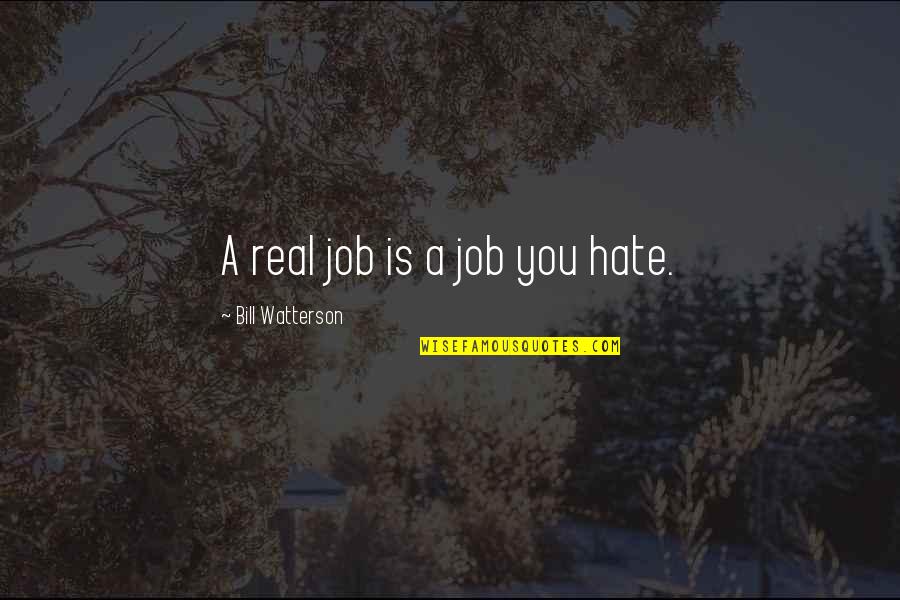 Love Is Not A Verb Quote Quotes By Bill Watterson: A real job is a job you hate.