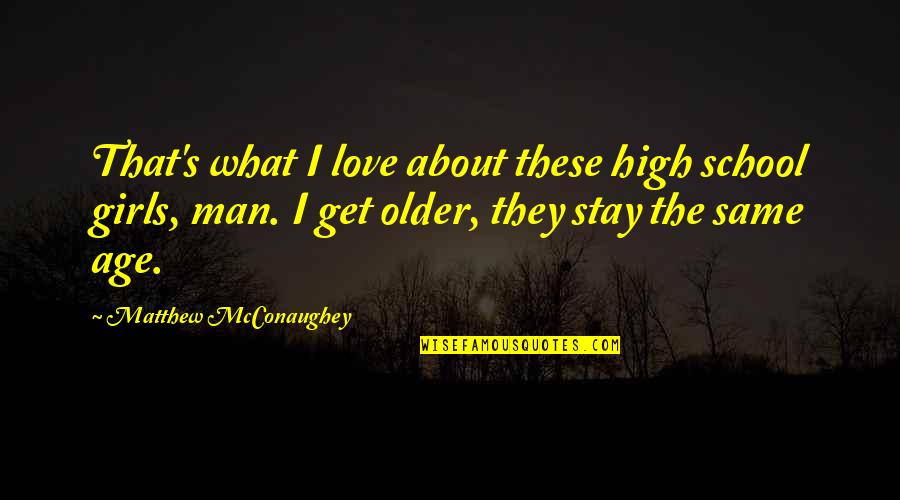 Love Is Not About Age Quotes By Matthew McConaughey: That's what I love about these high school