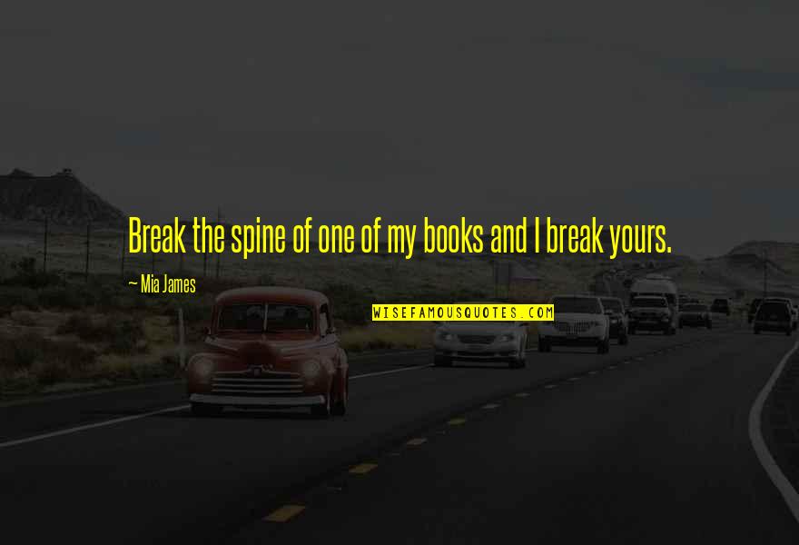 Love Is Not All About Kissing Quotes By Mia James: Break the spine of one of my books