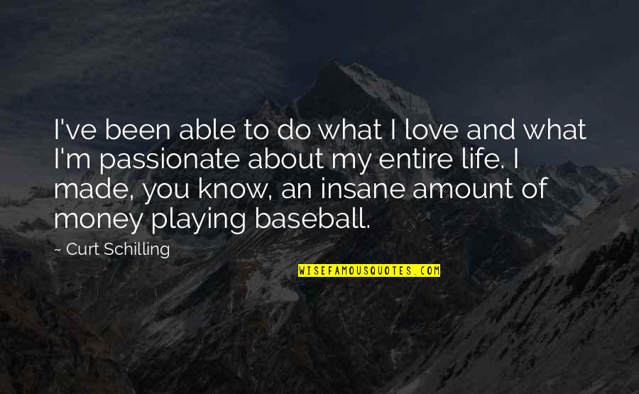 Love Is Not All About Money Quotes By Curt Schilling: I've been able to do what I love