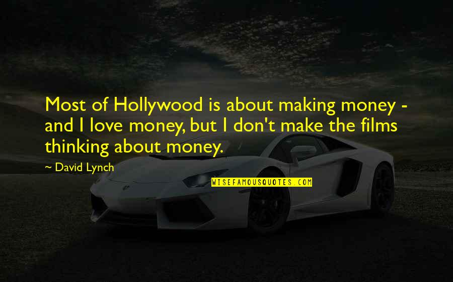 Love Is Not All About Money Quotes By David Lynch: Most of Hollywood is about making money - Love Is Not All About Money Quotes By David Lynch: Most of Hollywood is about making money -