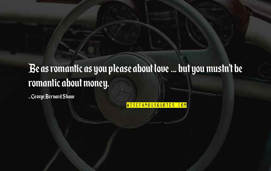 Love Is Not All About Money Quotes By George Bernard Shaw: Be as romantic as you please about love